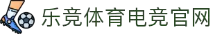乐竞电竞-中国电竞赛事及体育赛事平台